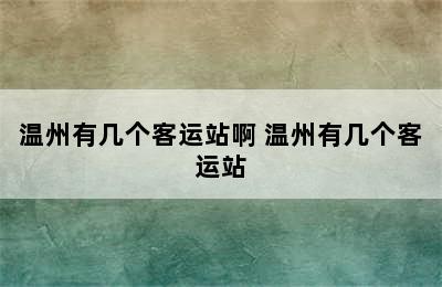 温州有几个客运站啊 温州有几个客运站